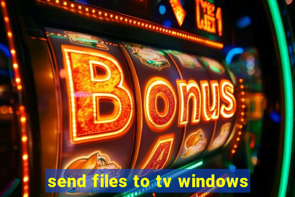 send files to tv windows